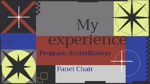 My experience Program Accreditation Panel Chair FULFILLING SHAPING