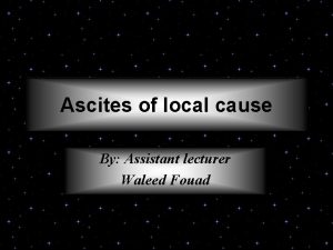 Ascites of local cause By Assistant lecturer Waleed