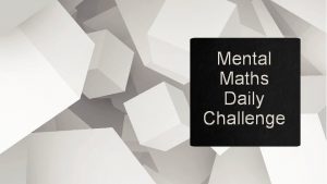 Mental Maths Daily Challenge Your challenge this week
