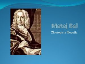 Matej Bel ivotopis a filozofia ivotopis Bol iakom