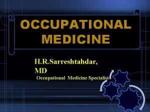 OCCUPATIONAL MEDICINE H R Sarreshtahdar MD Occupational Medicine