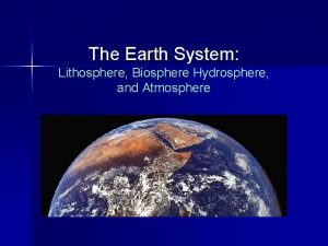 The Earth System Lithosphere Biosphere Hydrosphere and Atmosphere