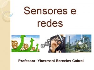 Sensores e redes Professor Yhasmani Barcelos Cabral O