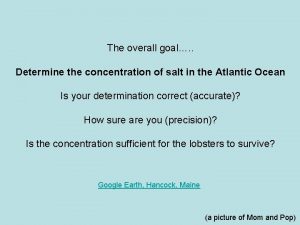 The overall goal Determine the concentration of salt