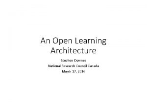 An Open Learning Architecture Stephen Downes National Research
