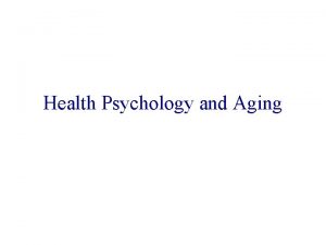 Health Psychology and Aging Health Psychology Also behavioural