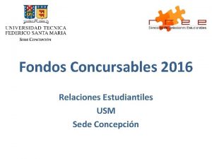 Fondos Concursables 2016 Relaciones Estudiantiles USM Sede Concepcin