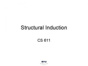 Structural Induction CS 611 Structural Induction Useful for