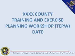 XXXX COUNTY TRAINING AND EXERCISE PLANNING WORKSHOP TEPW