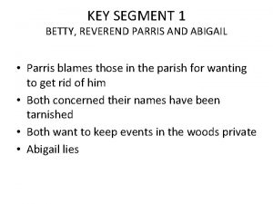 KEY SEGMENT 1 BETTY REVEREND PARRIS AND ABIGAIL