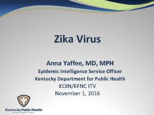 Zika Virus Anna Yaffee MD MPH Epidemic Intelligence