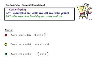 Trigonometry Reciprocal functions I KUS objectives BAT understand