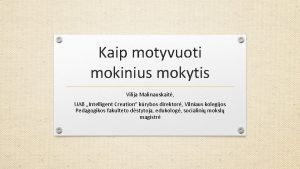 Kaip motyvuoti mokinius mokytis Vilija Malinauskait UAB Intelligent