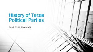 History of Texas Political Parties GOVT 2306 Module