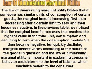 The law of diminishing marginal utility States that