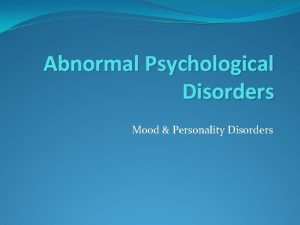 Abnormal Psychological Disorders Mood Personality Disorders Mood Disorders