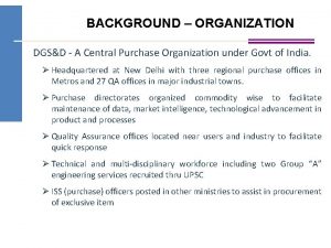 BACKGROUND ORGANIZATION DGSD A Central Purchase Organization under