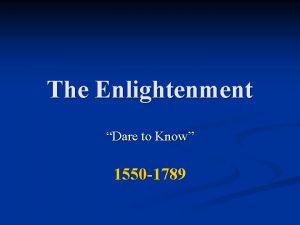 The Enlightenment Dare to Know 1550 1789 What
