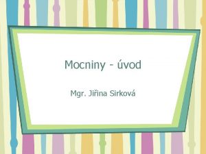 Mocniny vod Mgr Jiina Sirkov Mocnina Pkladem je