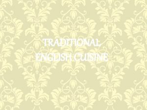 TRADITIONAL ENGLISH CUISINE MAINTAINS 1 English cuisine 2