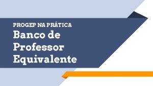 PROGEP NA PRTICA Banco de Professor Equivalente FUNDAMENTAO