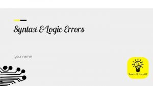 Syntax Logic Errors your name Click here for