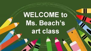 WELCOME to Ms Beachs art class SLIDESMANIA SANITIZE