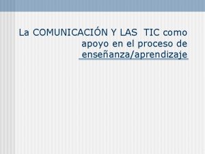 La COMUNICACIN Y LAS TIC como apoyo en