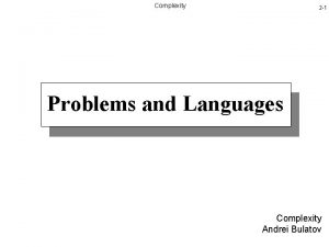 Complexity 2 1 Problems and Languages Complexity Andrei