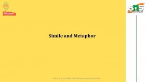 Simile and Metaphor SIMILE METAPHOR ENGLISH GRAMMARIVSUJITHRA 1