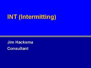 INT Intermitting Jim Hacksma Consultant NEXT following the