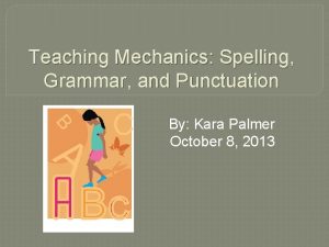 Teaching Mechanics Spelling Grammar and Punctuation By Kara