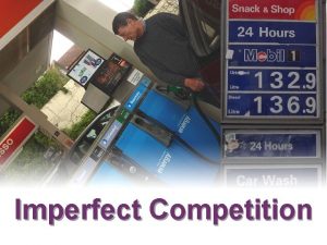 Imperfect Competition Imperfect Competition Monopolistic Competition Monopolistic competition