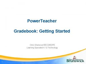 Power Teacher Gradebook Getting Started Chris Sherwood EECDEDPE
