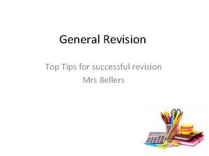 General Revision Top Tips for successful revision Mrs