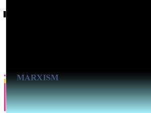 MARXISM Marxism is a body of social political