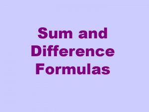 Sum and Difference Formulas Often you will have