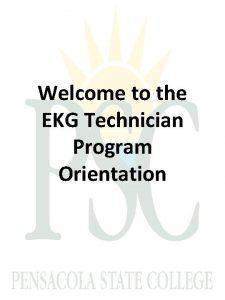 Welcome to the EKG Technician Program Orientation EKG