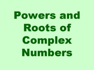 Powers and Roots of Complex Numbers Remember the