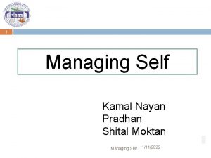 1 Managing Self Kamal Nayan Pradhan Shital Moktan