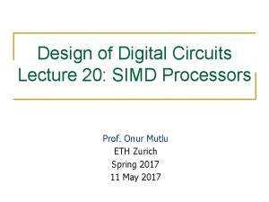 Design of Digital Circuits Lecture 20 SIMD Processors