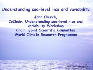 Understanding sealevel rise and variability John Church Co