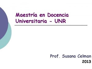 Maestra en Docencia Universitaria UNR Prof Susana Celman