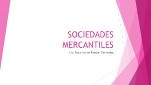 SOCIEDADES MERCANTILES Lic Rosa Ivonne Rendn Cervantes La