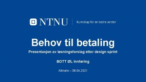 Behov til betaling Presentasjon av lsningsforslag etter design