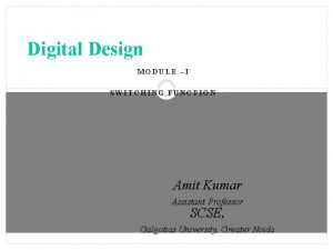 Digital Design MODULE I SWITCHING FUNCTION Amit Kumar