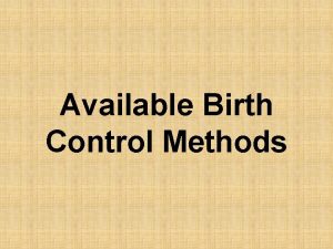 Available Birth Control Methods ABSTINENCE This is the