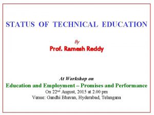 STATUS OF TECHNICAL EDUCATION By Prof Ramesh Reddy