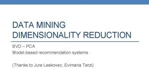 DATA MINING DIMENSIONALITY REDUCTION SVD PCA Modelbased recommendation