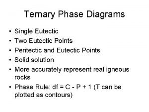 Ternary Phase Diagrams Single Eutectic Two Eutectic Points